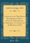 Catalogue Des Très Beaux Portraits Des Xviie, Xviiie Et Xixe Siècles, Composant La Collection de Monsieur H. B (Classic Reprint)