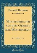 Miniaturbilder Aus Dem Gebiete Der Wirthschaft (Classic Reprint)