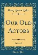Our Old Actors, Vol. 1 of 2 (Classic Reprint)