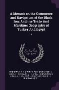 A Memoir on the Commerce and Navigation of the Black Sea: And the Trade and Maritime Geography of Turkey and Egypt: 1