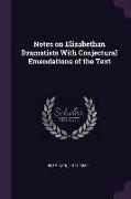 Notes on Elizabethan Dramatists with Conjectural Emendations of the Text