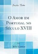 O Amor Em Portugal No Século XVIII (Classic Reprint)