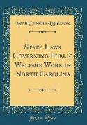 State Laws Governing Public Welfare Work in North Carolina (Classic Reprint)