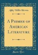 A Primer of American Literature (Classic Reprint)
