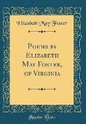 Poems by Elizabeth May Foster, of Virginia (Classic Reprint)