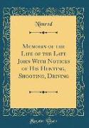 Memoirs of the Life of the Late John with Notices of His Hunting, Shooting, Driving (Classic Reprint)