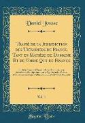 Traité de la Jurisdiction des Trésoriers de France, Tant en Matière de Domaine Et de Voirie Que de Finance, Vol. 1