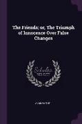 The Friends, Or, the Triumph of Innocence Over False Changes