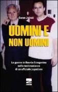 Uomini e non uomini. La guerra in Bosnia-Erzegovina nella testimonianza di un ufficiale jugoslavo