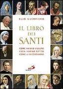 Il libro dei santi. Come hanno vissuto, cosa hanno detto, come li ricordiamo