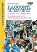 Racconti olimpici. Da Monaco 1972 a Pechino 2008. Dieci olimpiadi attraverso le testimonianze di chi le ha vinte