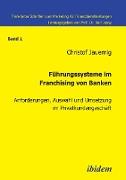 Führungssysteme im Franchising von Banken. Anforderungen, Auswahl und Umsetzung im Privatkundengeschäft