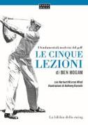 Le cinque lezioni di Ben Hogan. I fondamentali moderni del golf