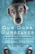 Our Dogs, Ourselves: The Story of a Singular Bond