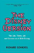 The Disney Version: The Life, Times, Art and Commerce of Walt Disney