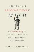 America's Revolutionary Mind: A Moral History of the American Revolution and the Declaration That Defined It