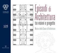 Episodi di architettura tra visioni e progetto. Mostra della classe di architettura