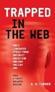 Trapped In The Web: How I Liberated Myself From Internet Addiction And How You Can Too