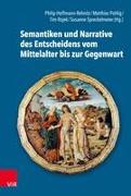 Semantiken und Narrative des Entscheidens vom Mittelalter bis zur Gegenwart