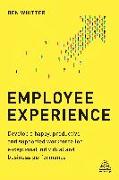 Employee Experience: Develop a Happy, Productive and Supported Workforce for Exceptional Individual and Business Performance