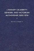 Literary Celebrity, Gender, and Victorian Authorship, 1850-1914