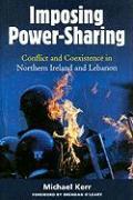 Imposing Power-Sharing: Conflict and Coexistence in Northern Ireland and Lebanon