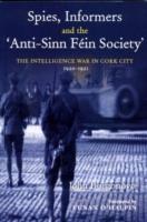 Spies, Informers and the 'anti-Sinn Fein Society': The Intelligence War in Cork City, 1919-1921