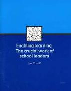 Enabling Learning: The Crucial Work of School Leaders