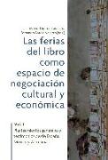 Las ferias del libro como espacios de negociación cultural y económica. Vol. 1, Planteamientos generales y testimonios desde España, México y Alemania