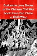 Darksome Love Stories of the Chinese Civil War Book Three Red China Vs Blue China