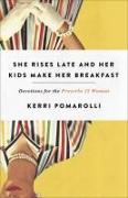 She Rises Late and Her Kids Make Her Breakfast: Devotions for the Proverbs 32 Woman