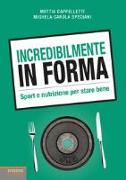 Incredibilmente in forma. Sport e nutrizione per stare bene