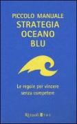 Piccolo manuale. Strategia oceano blu. Le regole per vincere senza competere