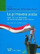 La primavera araba. Origini ed effetti delle rivolte che stanno cambiando il Medio Oriente