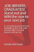 Job Seekers, Graduates! Stand Out and Win the Race to Your Next Job: A Complete Guide to the Job Application and Interview Process with Practical Advi