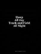 Sleep All Day Track and Field All Night: Unruled Composition Book