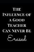 The Influence of a Good Teacher Can Never Be Erased: Black Teacher Gift Notebook Journal