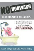 No Hogwash Dealing with Allergies: The Ultimate, Straight Forward, No Beating Around the Bush Direct to the Point Guide to Getting a Handle on Allergi