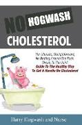 No Hogwash Cholesterol: The Ultimate, Straight Forward, No Beating Around the Bush, Direct, to the Point Guide to the Healthy Way to Get a Han