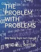 The Problem with Problems: Why Being Right Isn't Enough