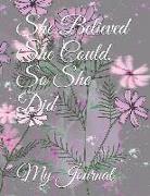 She Believed She Could, So She Did: Giant-Sized Five Hundred Page Inspirational Quote Floral Design Notebook, Journal, 250 Sheets