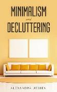 Minimalism and Decluttering: Discover the Secrets on How to Live a Meaningful Life and Declutter Your Home, Budget, Mind and Life with the Minimali