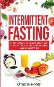 Intermittent Fasting: The Ultimate Beginners Guide for Weight Loss, Burn Fat, Heal Your Body, Cure Illness with Intermittent Fasting and Ket