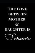 The Love Between Mother & Daughter Is Forever: Black Gift Notebook Journal