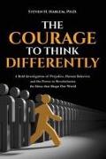 The Courage to Think Differently: A Bold Investigation of Prejudice, Human Behavior, and the Power to Revolutionize the Ideas That Shape Our World
