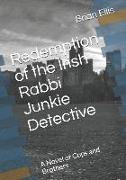 Redemption of the Irish Rabbi Junkie Detective: A Novel of Cops and Brothers