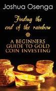 Finding the End of the Rainbow: A Beginners Guide to Gold Coin Investing