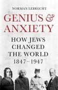 Genius and Anxiety: How Jews Changed the World, 1847a 1947