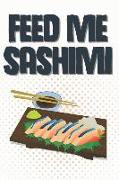 Feed Me Sashimi: Lined Notebook Journal