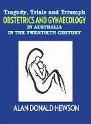 Tragedy, Trials and Triumphs: Obstetrics and Gynaecology in Australia in the Twentieth Century